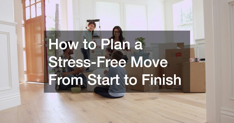 How to Plan a Stress-Free Move From Start to Finish